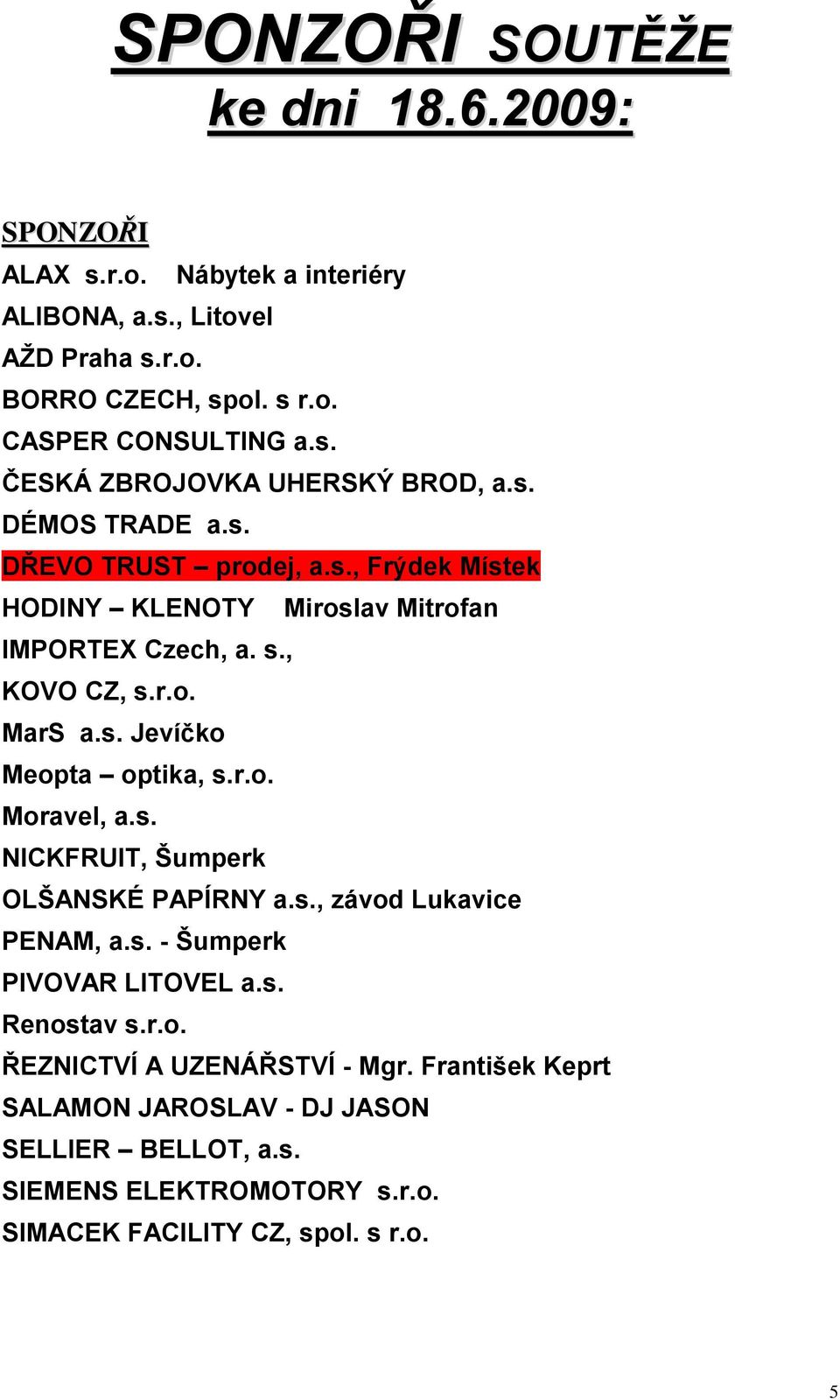 s. Jevíčko Meopta optika, s.r.o. Moravel, a.s. NICKFRUIT, Šumperk OLŠANSKÉ PAPÍRNY a.s., závod Lukavice PENAM, a.s. - Šumperk PIVOVAR LITOVEL a.s. Renostav s.r.o. ŘEZNICTVÍ A UZENÁŘSTVÍ - Mgr.