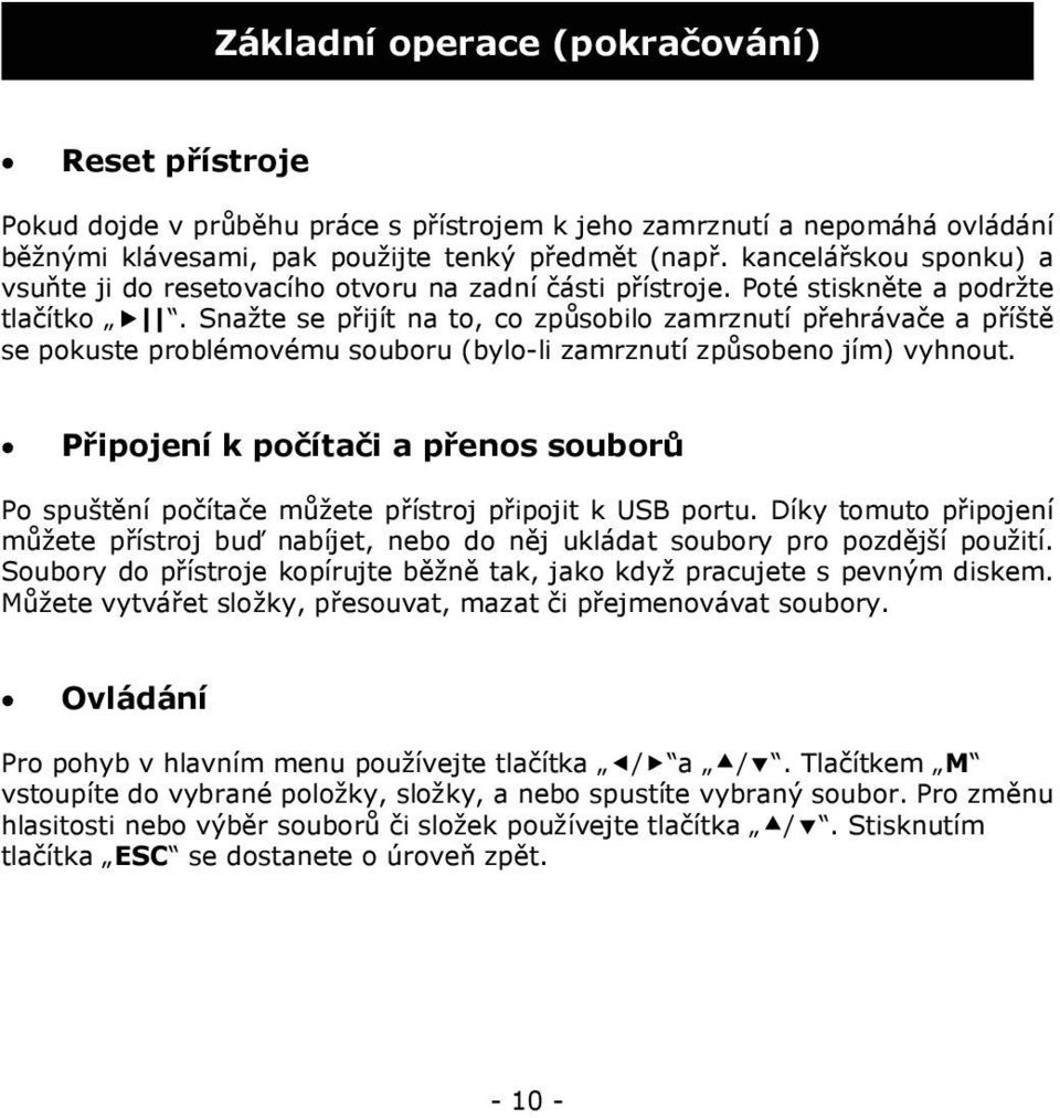 Snažte se přijít na to, co způsobilo zamrznutí přehrávače a příště se pokuste problémovému souboru (bylo-li zamrznutí způsobeno jím) vyhnout.