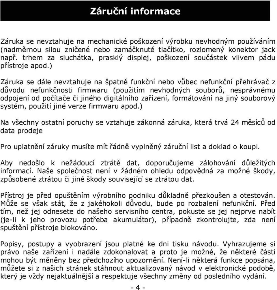 ) Záruka se dále nevztahuje na špatně funkční nebo vůbec nefunkční přehrávač z důvodu nefunkčnosti firmwaru (použitím nevhodných souborů, nesprávnému odpojení od počítače či jiného digitálního