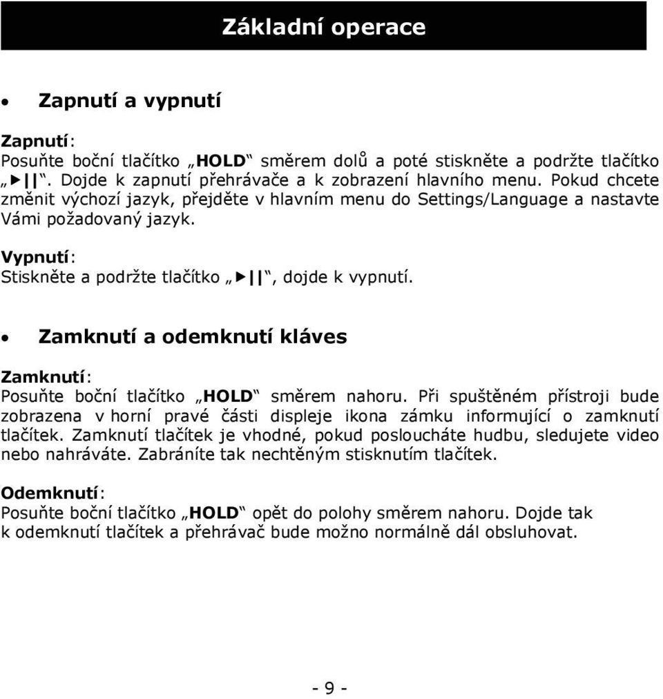 Zamknutí a odemknutí kláves Zamknutí: Posuňte boční tlačítko HOLD směrem nahoru. Při spuštěném přístroji bude zobrazena v horní pravé části displeje ikona zámku informující o zamknutí tlačítek.