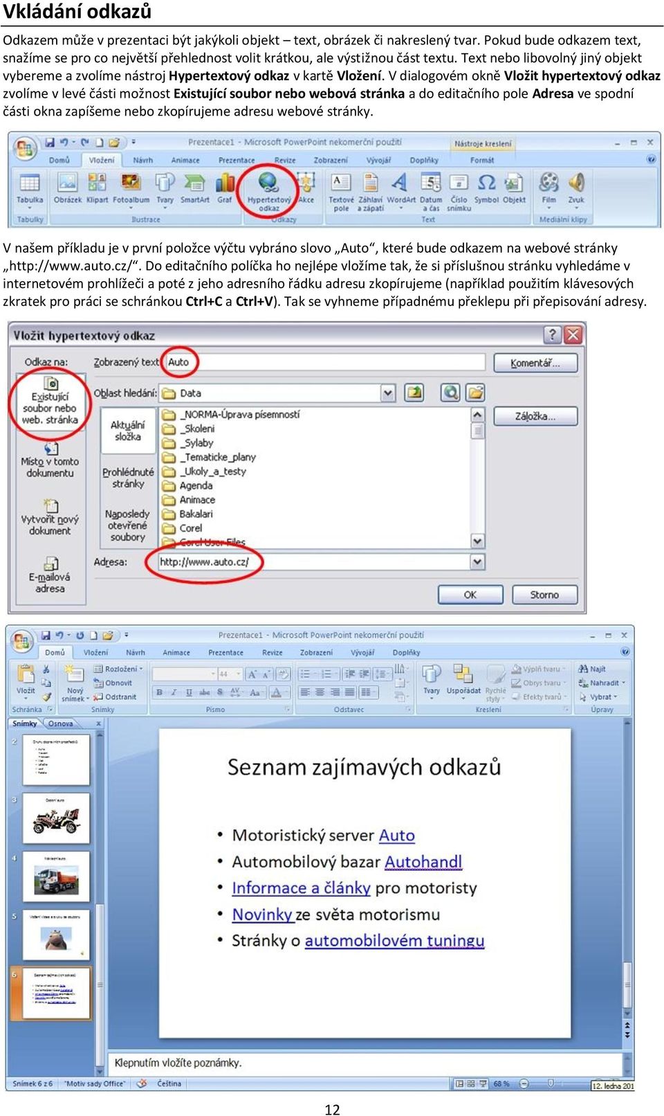 V dialogovém okně Vložit hypertextový odkaz zvolíme v levé části možnost Existující soubor nebo webová stránka a do editačního pole Adresa ve spodní části okna zapíšeme nebo zkopírujeme adresu webové