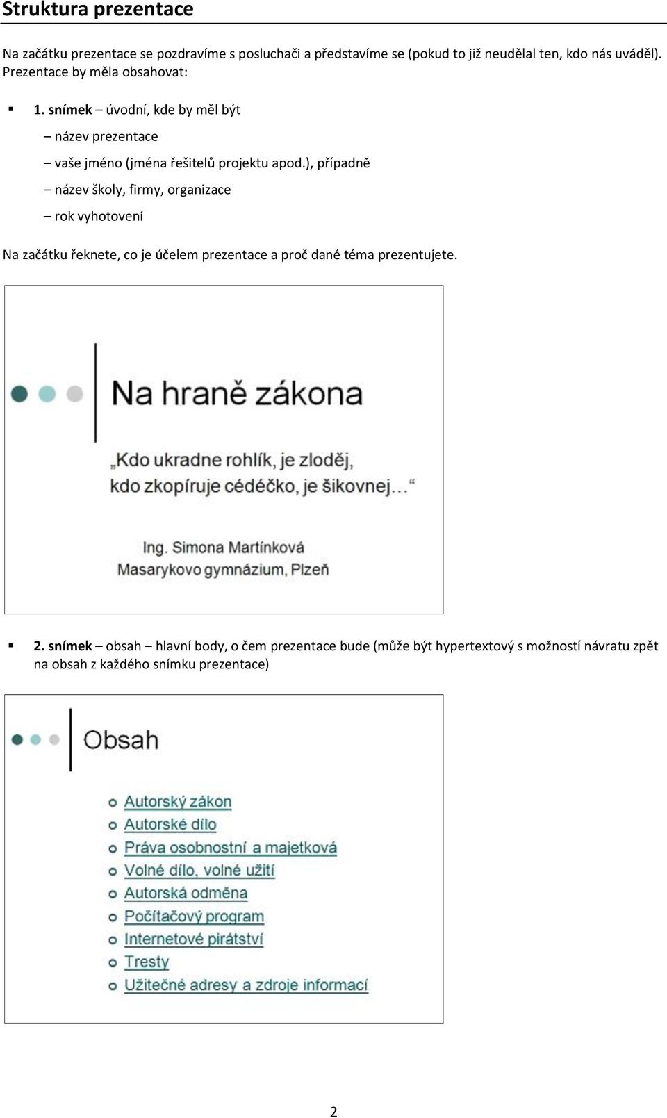 ), případně název školy, firmy, organizace rok vyhotovení Na začátku řeknete, co je účelem prezentace a proč dané téma