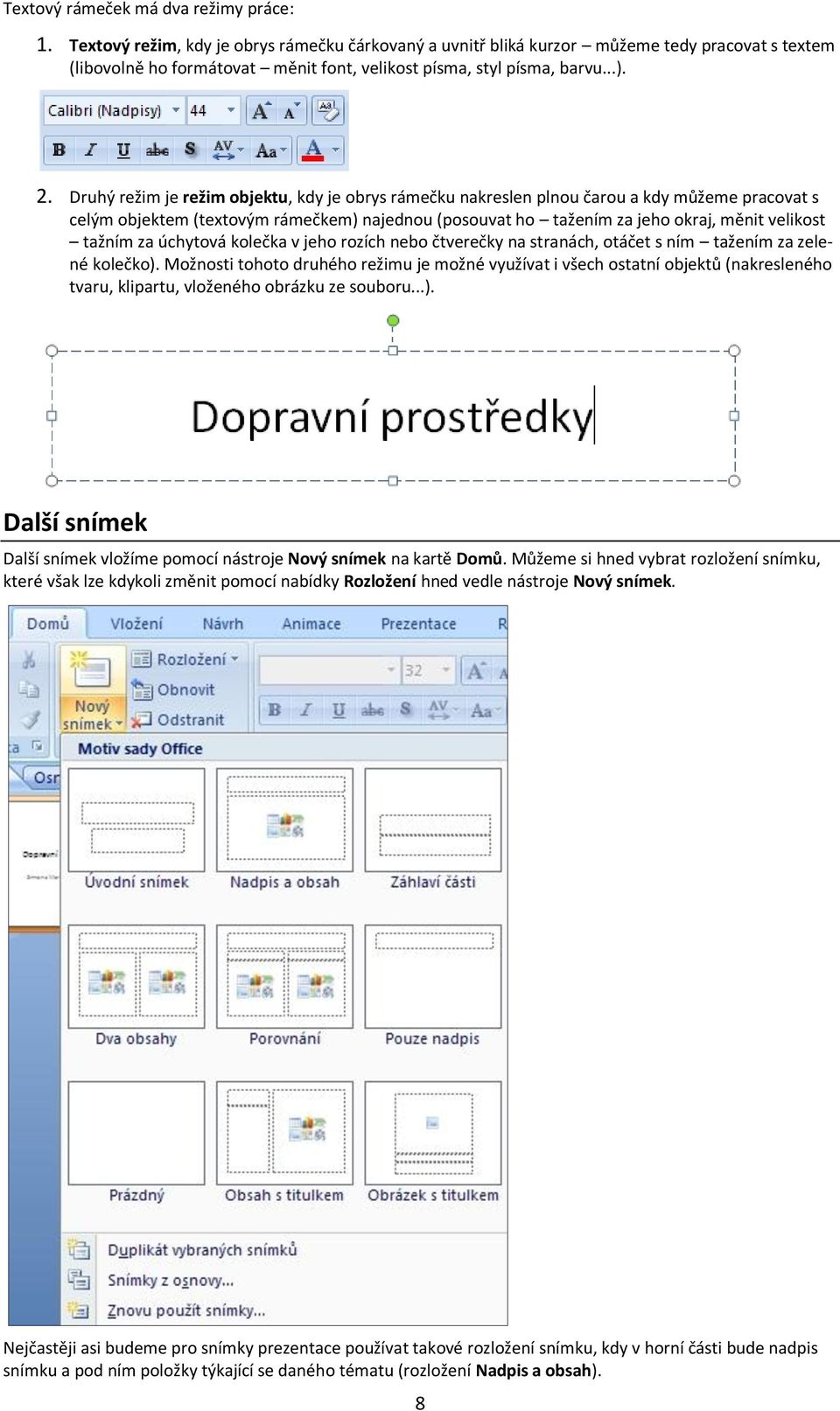 Druhý režim je režim objektu, kdy je obrys rámečku nakreslen plnou čarou a kdy můžeme pracovat s celým objektem (textovým rámečkem) najednou (posouvat ho tažením za jeho okraj, měnit velikost tažním