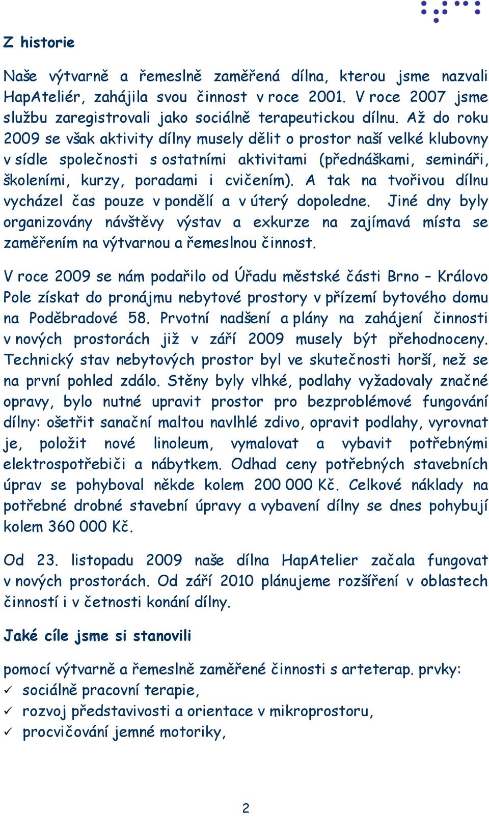 A tak na tvořivou dílnu vycházel čas pouze v pondělí a v úterý dopoledne. Jiné dny byly organizovány návštěvy výstav a exkurze na zajímavá místa se zaměřením na výtvarnou a řemeslnou činnost.