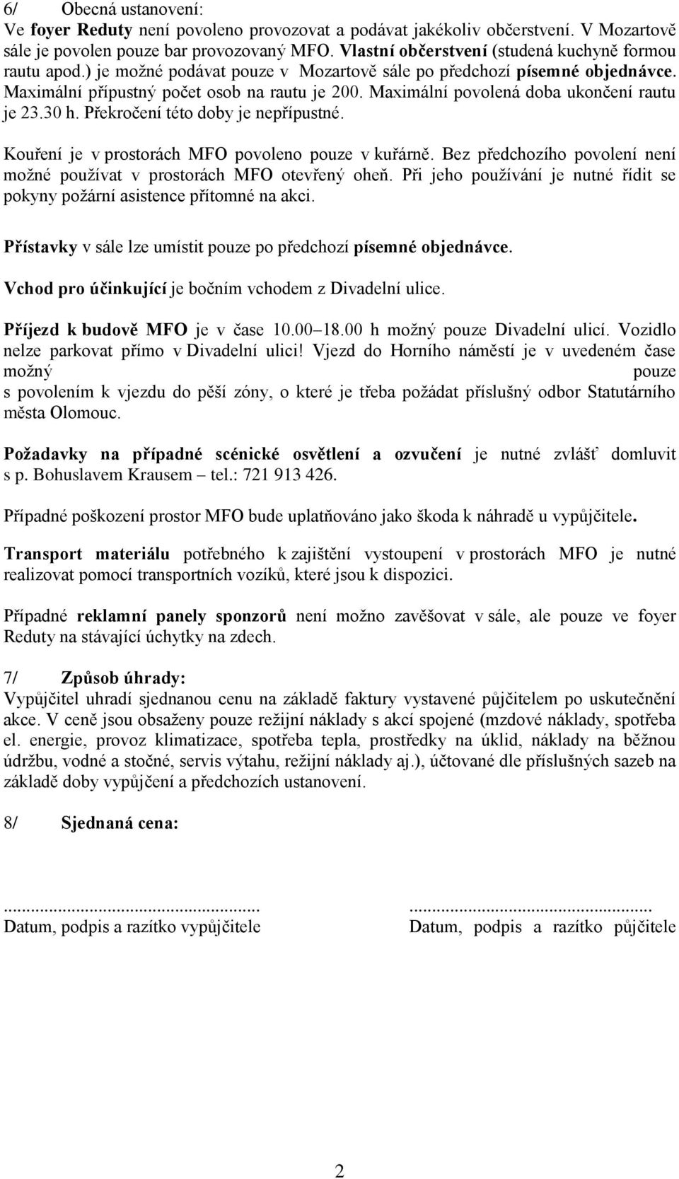 Maximální povolená doba ukončení rautu je 23.30 h. Překročení této doby je nepřípustné. Kouření je v prostorách MFO povoleno pouze v kuřárně.