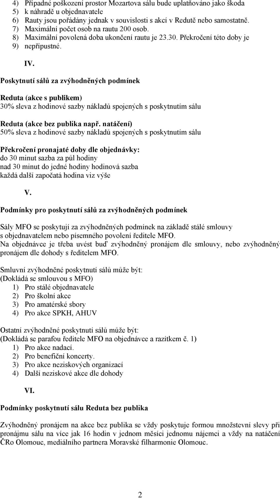 Poskytnutí sálů za zvýhodněných podmínek Reduta (akce s publikem) 30% sleva z hodinové sazby nákladů spojených s poskytnutím sálu Reduta (akce bez publika např.