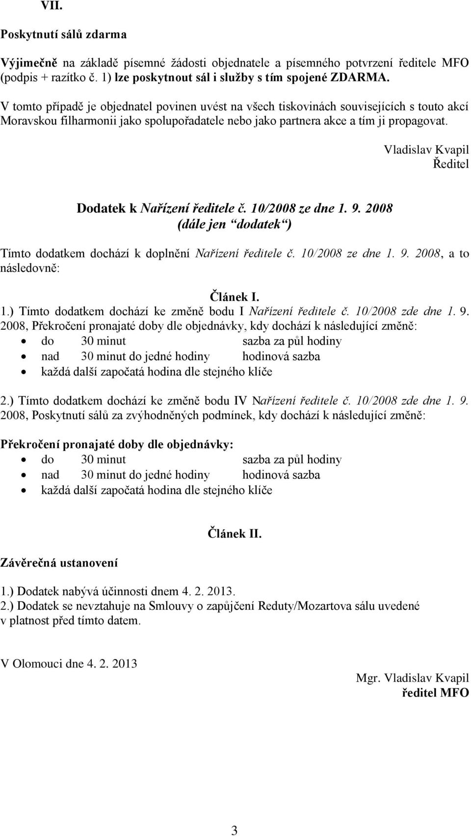 Vladislav Kvapil Ředitel Dodatek k Nařízení ředitele č. 10/2008 ze dne 1. 9. 2008 (dále jen dodatek ) Tímto dodatkem dochází k doplnění Nařízení ředitele č. 10/2008 ze dne 1. 9. 2008, a to následovně: Článek I.