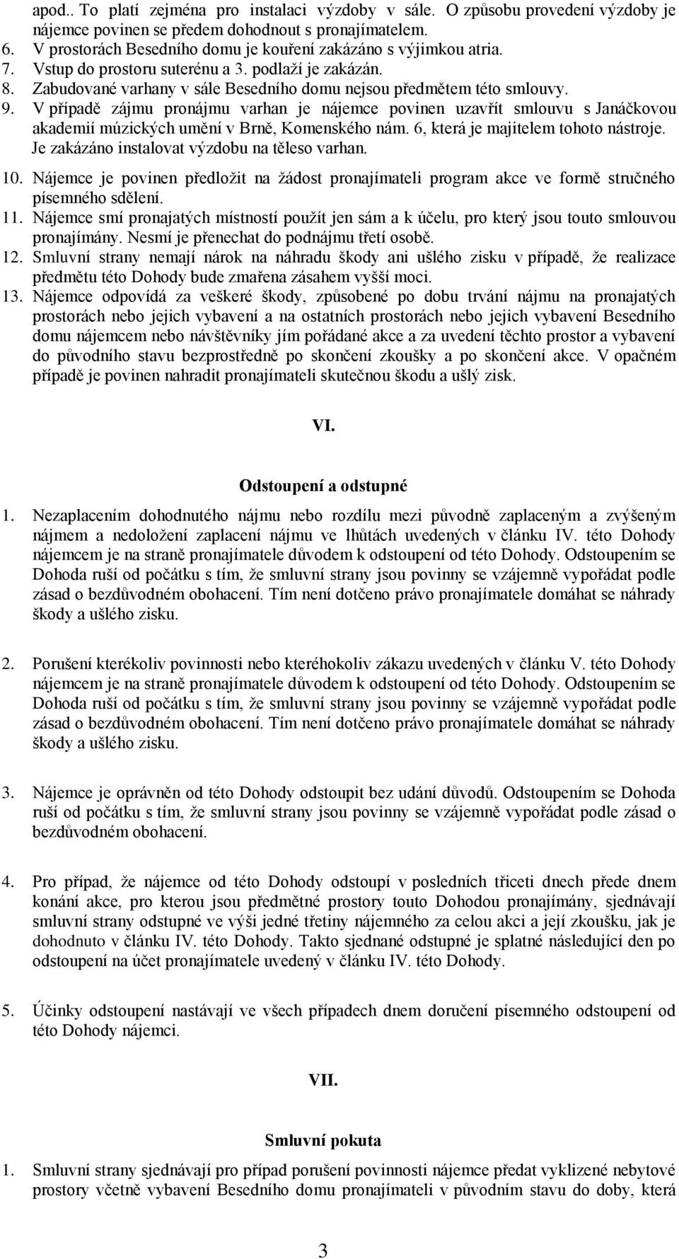 V případě zájmu pronájmu varhan je nájemce povinen uzavřít smlouvu s Janáčkovou akademií múzických umění v Brně, Komenského nám. 6, která je majitelem tohoto nástroje.