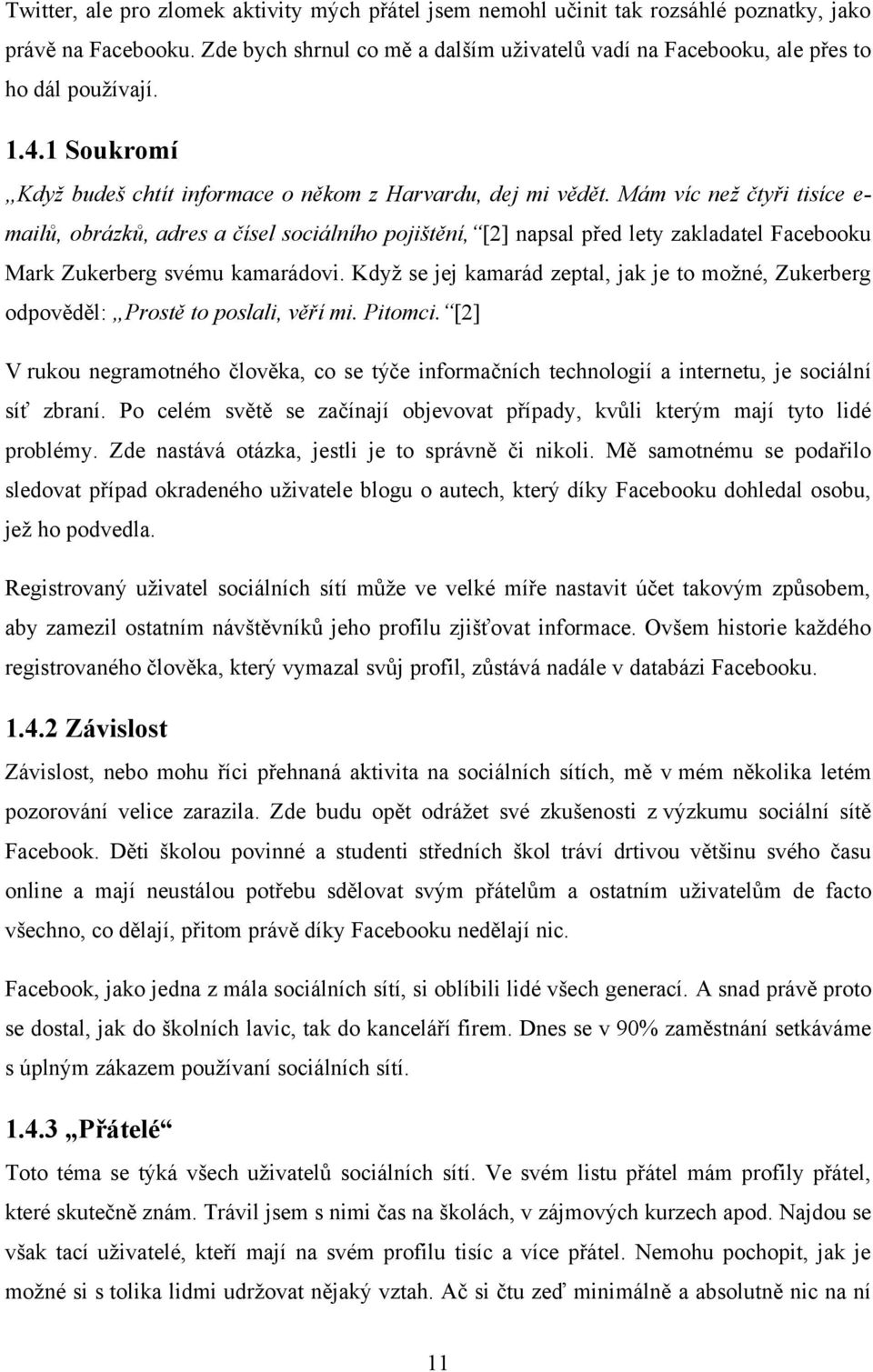 Mám víc než čtyři tisíce e- mailů, obrázků, adres a čísel sociálního pojištění, [2] napsal před lety zakladatel Facebooku Mark Zukerberg svému kamarádovi.