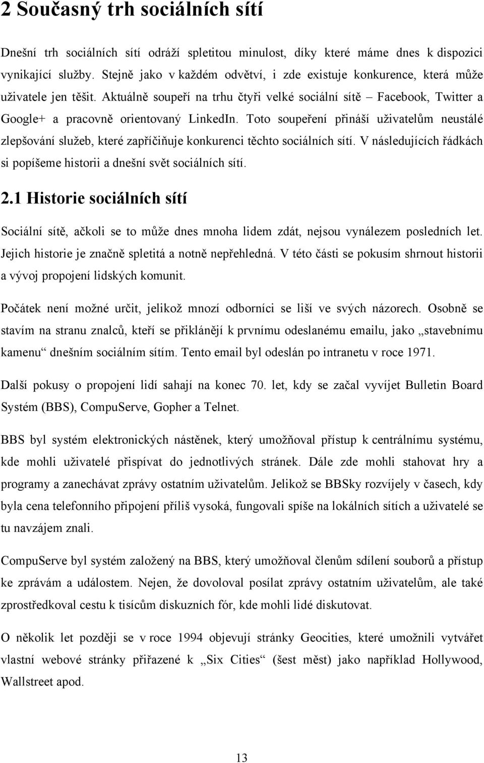 Toto soupeření přináší uživatelům neustálé zlepšování služeb, které zapříčiňuje konkurenci těchto sociálních sítí. V následujících řádkách si popíšeme historii a dnešní svět sociálních sítí. 2.