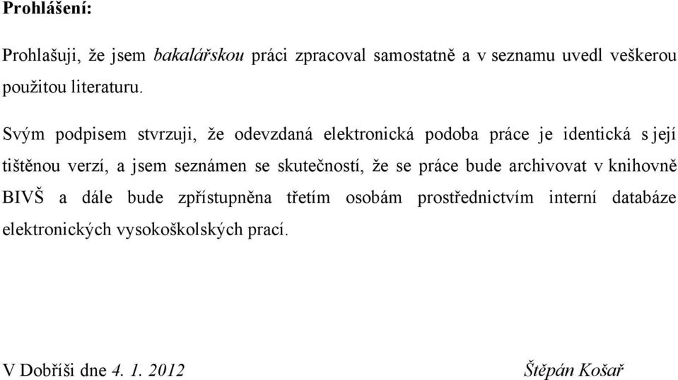 Svým podpisem stvrzuji, že odevzdaná elektronická podoba práce je identická s její tištěnou verzí, a jsem