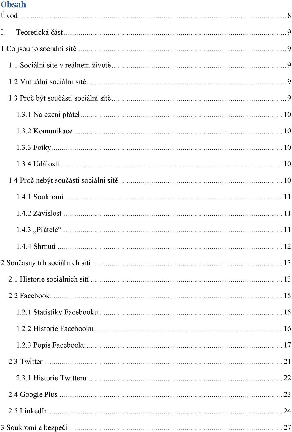 .. 11 1.4.3 Přátelé... 11 1.4.4 Shrnutí... 12 2 Současný trh sociálních sítí... 13 2.1 Historie sociálních sítí... 13 2.2 Facebook... 15 1.2.1 Statistiky Facebooku... 15 1.2.2 Historie Facebooku.