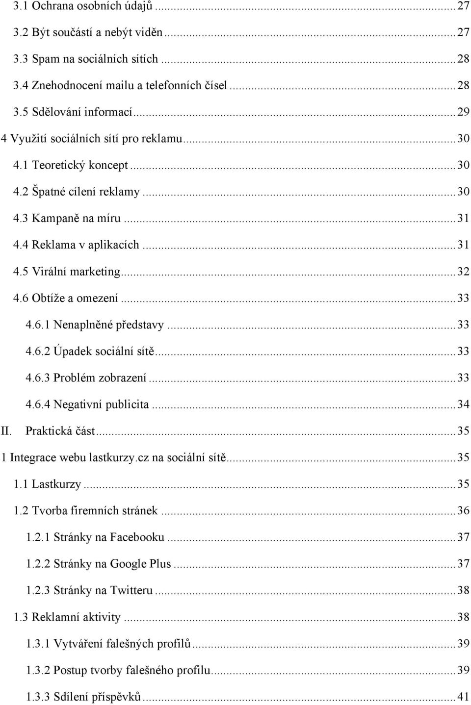 6 Obtíže a omezení... 33 4.6.1 Nenaplněné představy... 33 4.6.2 Úpadek sociální sítě... 33 4.6.3 Problém zobrazení... 33 4.6.4 Negativní publicita... 34 II. Praktická část.