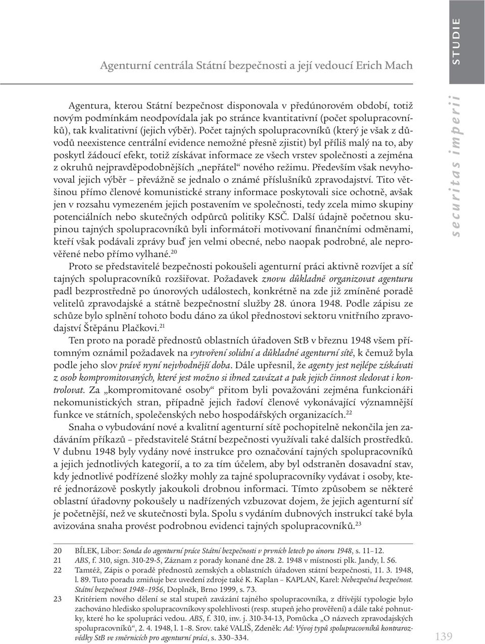 Počet tajných spolupracovníků (který je však z důvodů neexistence centrální evidence nemožné přesně zjistit) byl příliš malý na to, aby poskytl žádoucí efekt, totiž získávat informace ze všech vrstev