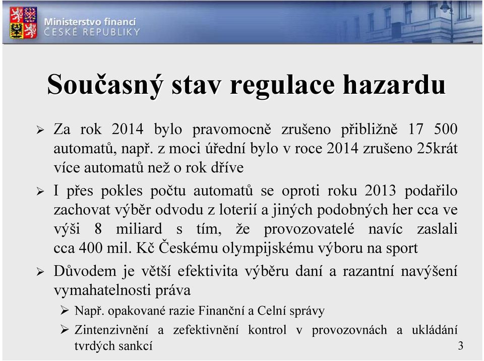 odvodu z loterií a jiných podobných her cca ve výši 8 miliard s tím, že provozovatelé navíc zaslali cca 400 mil.