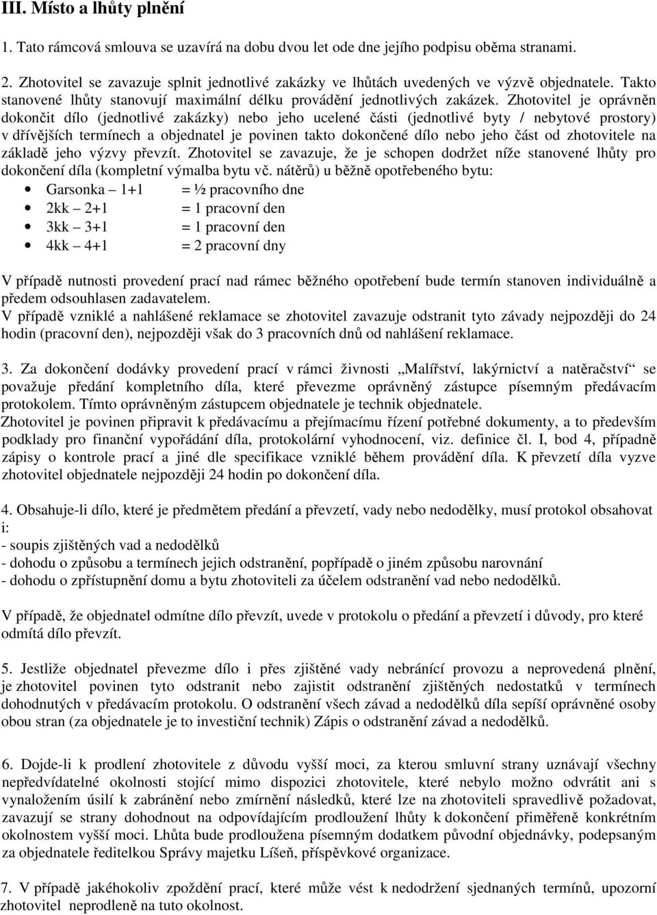 Zhotovitel je oprávněn dokončit dílo (jednotlivé zakázky) nebo jeho ucelené části (jednotlivé byty / nebytové prostory) v dřívějších termínech a objednatel je povinen takto dokončené dílo nebo jeho