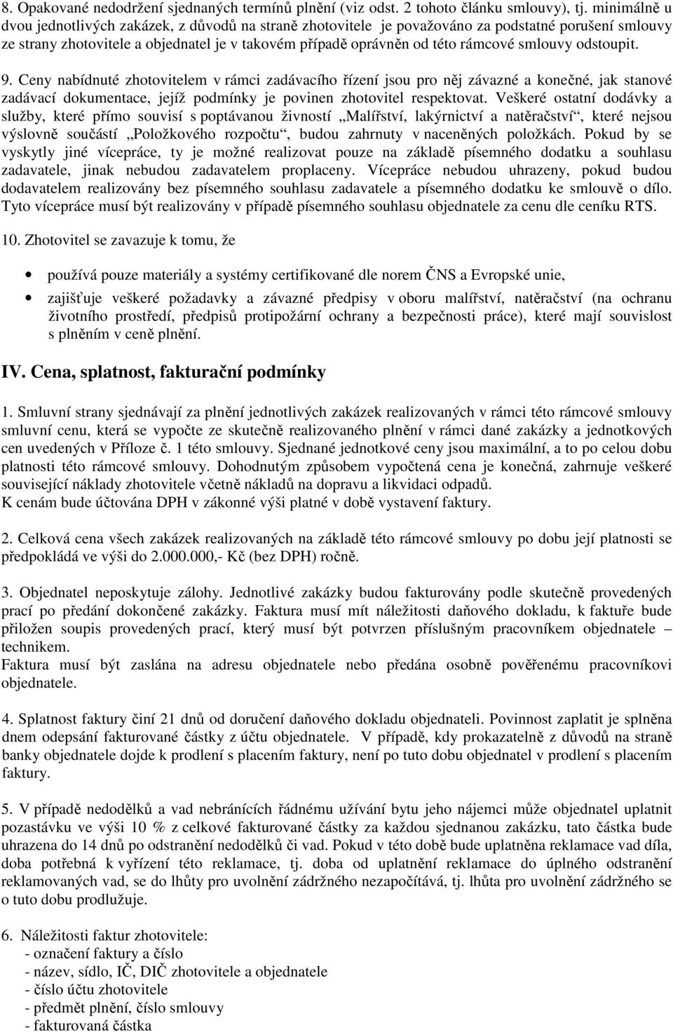 smlouvy odstoupit. 9. Ceny nabídnuté zhotovitelem v rámci zadávacího řízení jsou pro něj závazné a konečné, jak stanové zadávací dokumentace, jejíž podmínky je povinen zhotovitel respektovat.