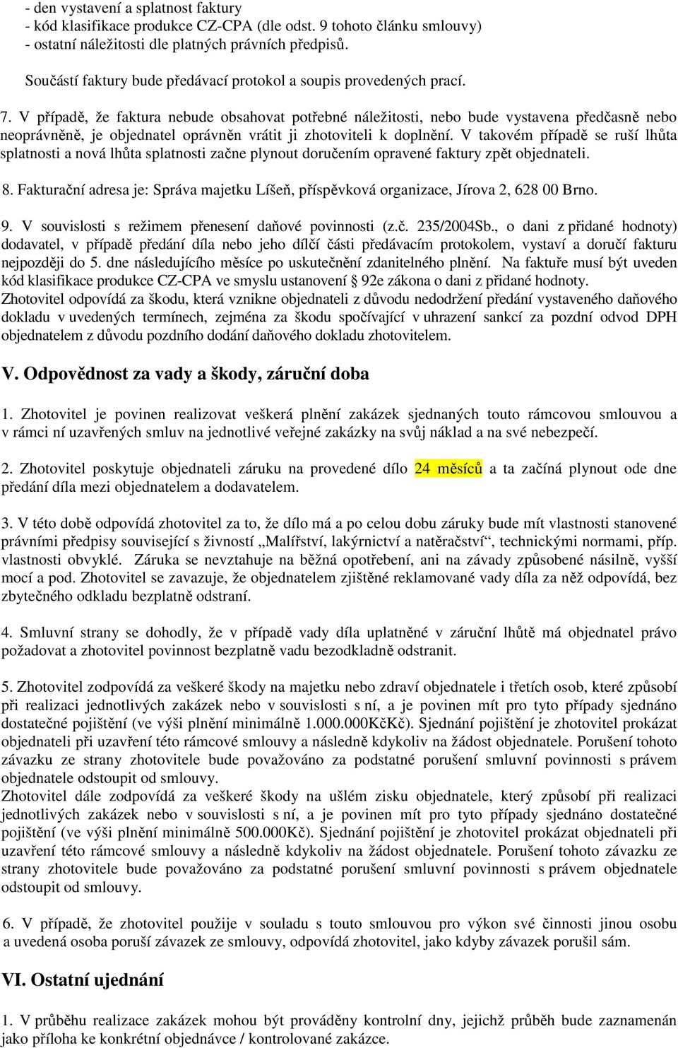 V případě, že faktura nebude obsahovat potřebné náležitosti, nebo bude vystavena předčasně nebo neoprávněně, je objednatel oprávněn vrátit ji zhotoviteli k doplnění.