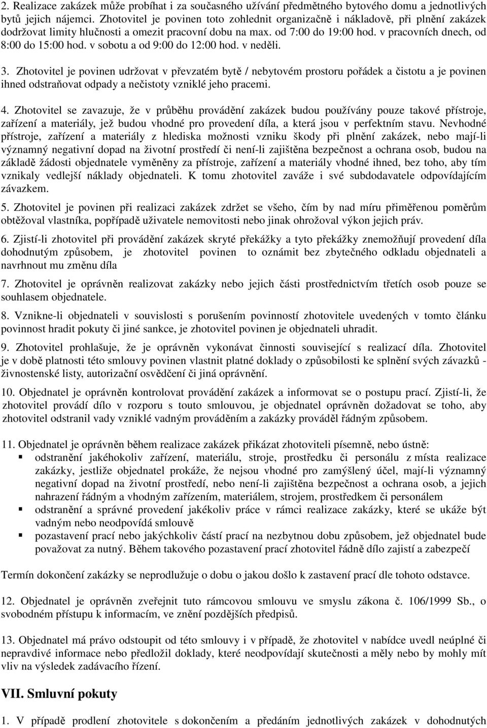 v pracovních dnech, od 8:00 do 15:00 hod. v sobotu a od 9:00 do 12:00 hod. v neděli. 3.