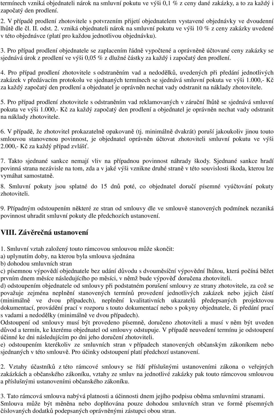 vzniká objednateli nárok na smluvní pokutu ve výši 10 % z ceny zakázky uvedené v této objednávce (platí pro každou jednotlivou objednávku). 3.