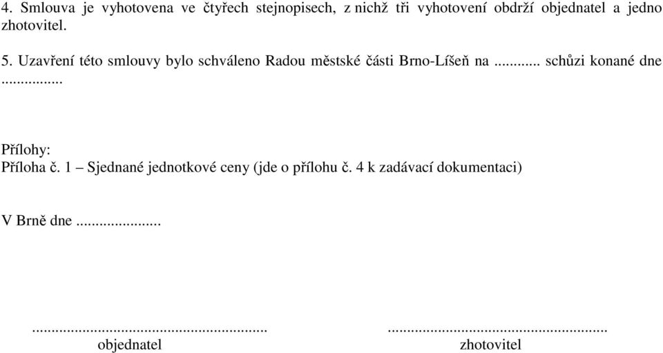 Uzavření této smlouvy bylo schváleno Radou městské části Brno-Líšeň na.