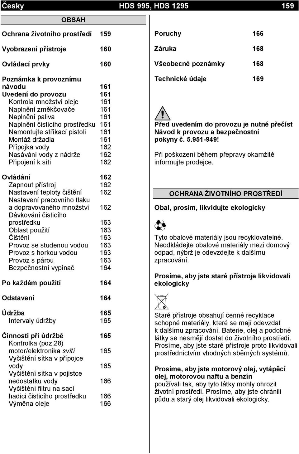 Ovládání 162 Zapnout přístroj 162 Nastavení teploty čištění 162 Nastavení pracovního tlaku a dopravovaného množství 162 Dávkování čisticího prostředku 163 Oblast použití 163 Čištění 163 Provoz se