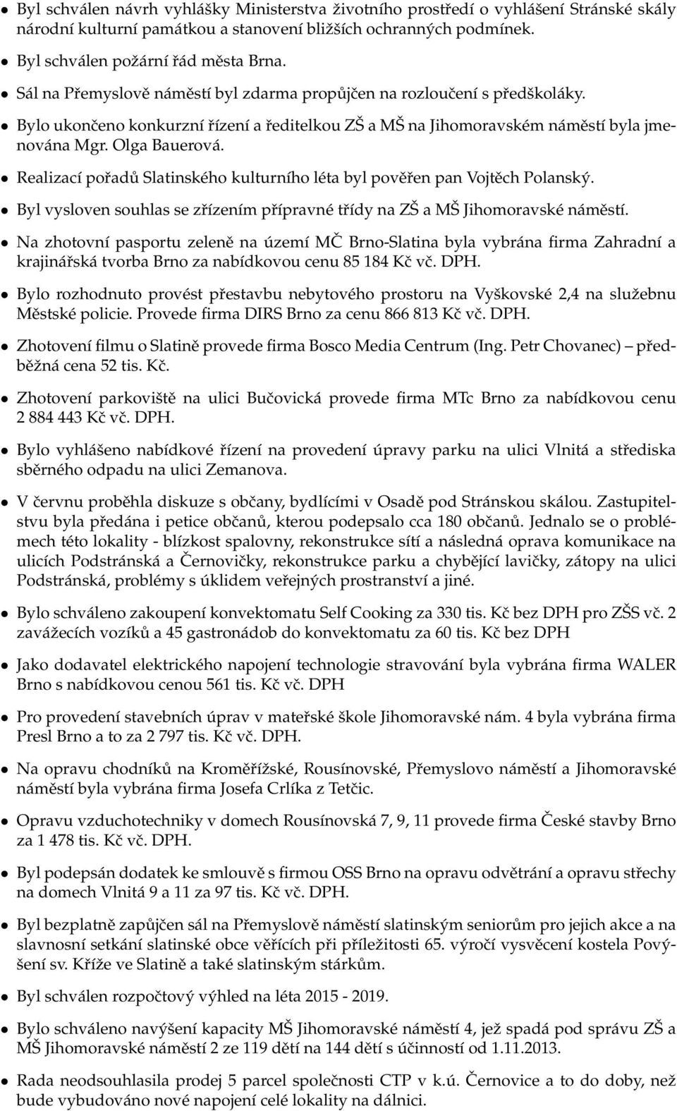 Realizací pořadů Slatinského kulturního léta byl pověřen pan Vojtěch Polanský. Byl vysloven souhlas se zřízením přípravné třídy na ZŠ a MŠ Jihomoravské náměstí.