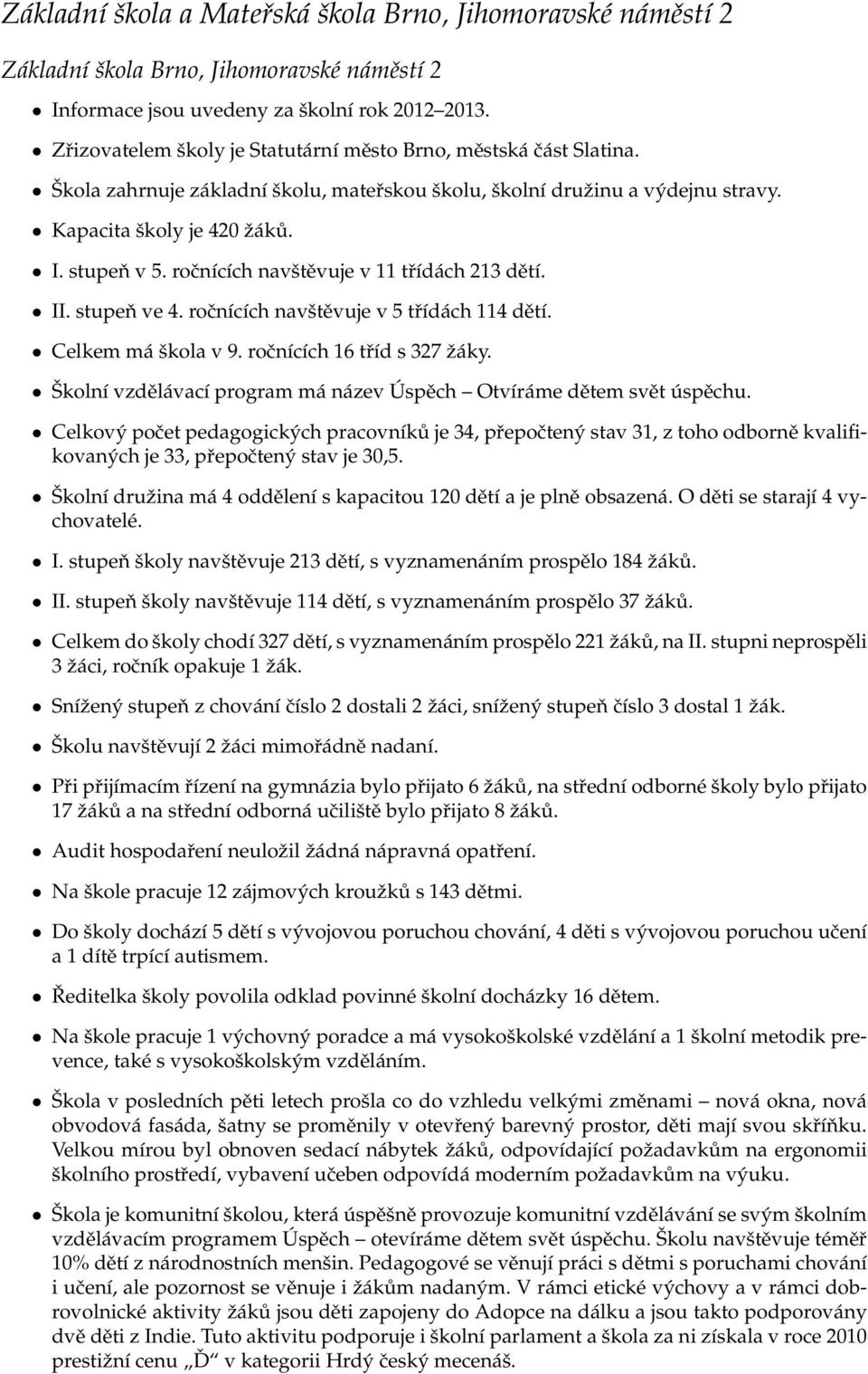 ročnících navštěvuje v 11 třídách 213 dětí. II. stupeň ve 4. ročnících navštěvuje v 5 třídách 114 dětí. Celkem má škola v 9. ročnících 16 tříd s 327 žáky.