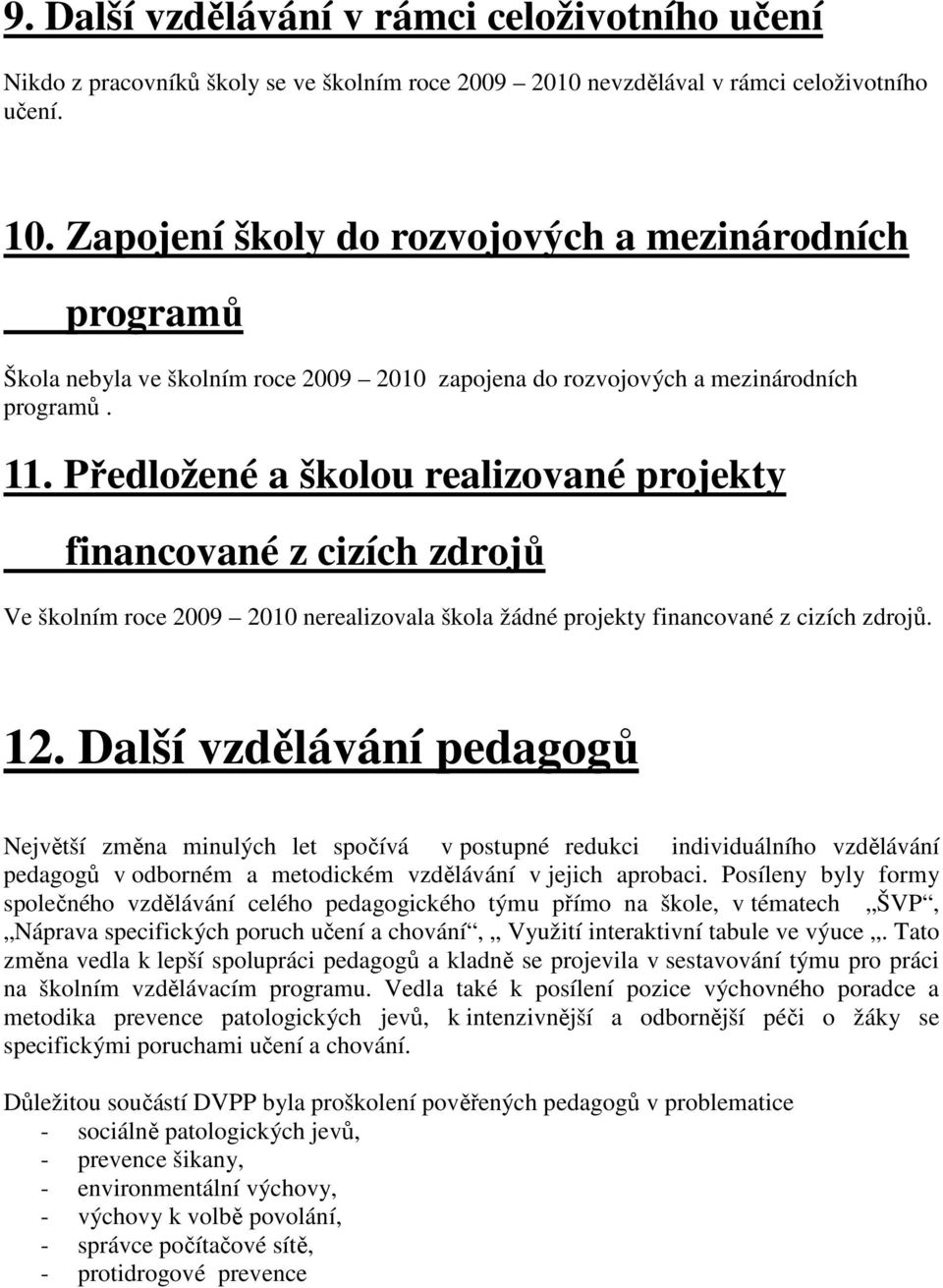 Předložené a školou realizované projekty financované z cizích zdrojů Ve školním roce 2009 2010 nerealizovala škola žádné projekty financované z cizích zdrojů. 12.