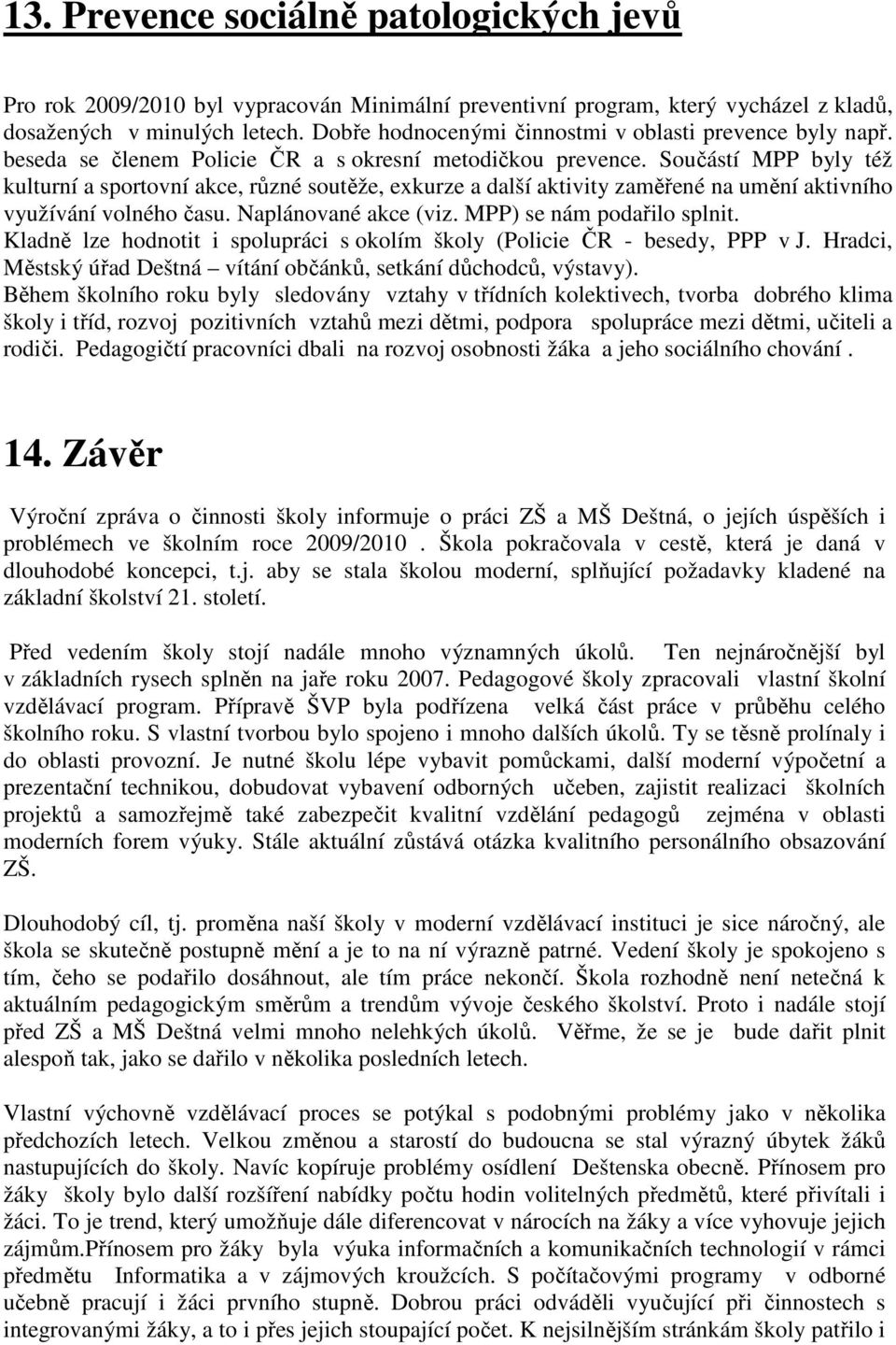 Součástí MPP byly též kulturní a sportovní akce, různé soutěže, exkurze a další aktivity zaměřené na umění aktivního využívání volného času. Naplánované akce (viz. MPP) se nám podařilo splnit.