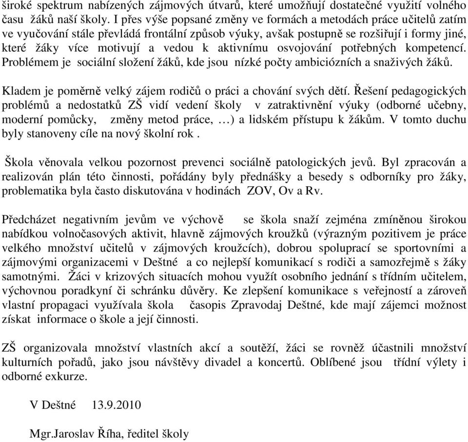 aktivnímu osvojování potřebných kompetencí. Problémem je sociální složení žáků, kde jsou nízké počty ambiciózních a snaživých žáků. Kladem je poměrně velký zájem rodičů o práci a chování svých dětí.