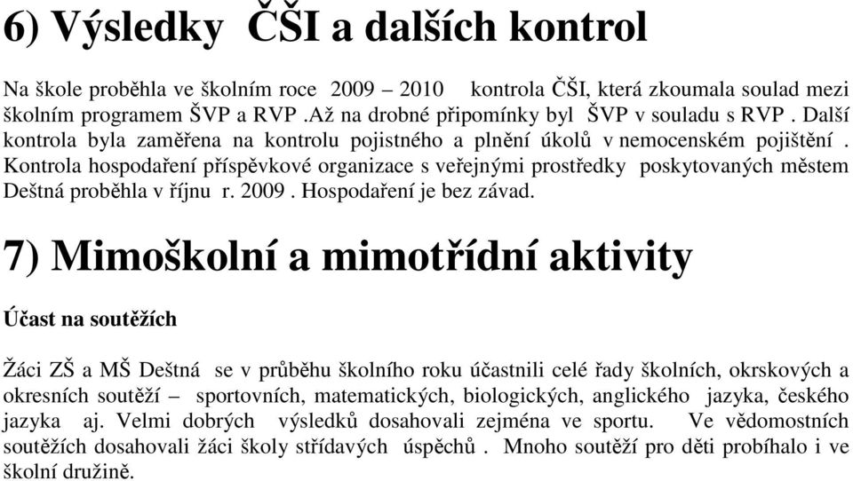 Kontrola hospodaření příspěvkové organizace s veřejnými prostředky poskytovaných městem Deštná proběhla v říjnu r. 2009. Hospodaření je bez závad.