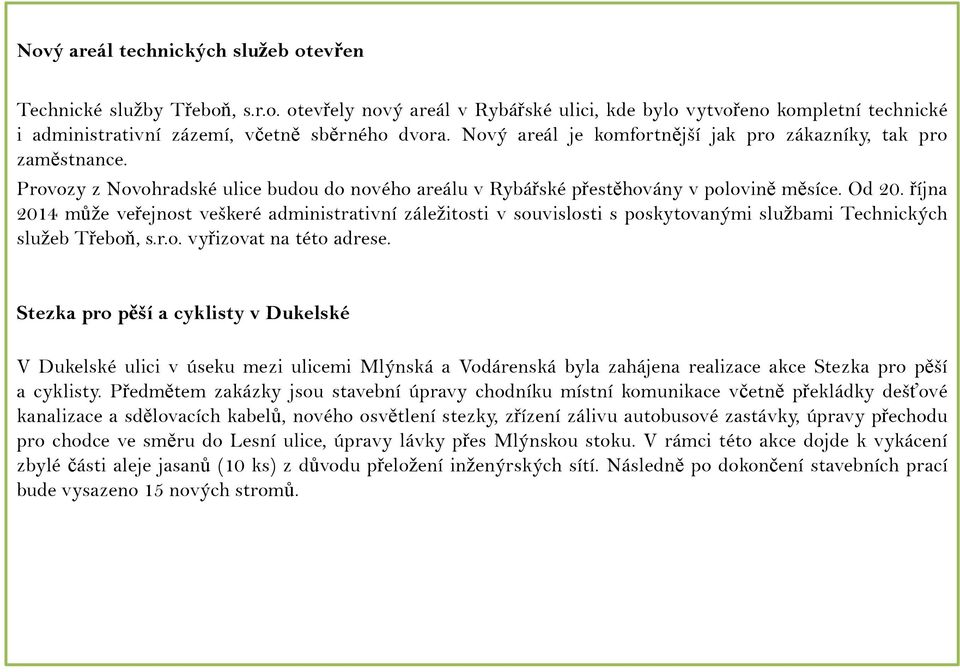 října 2014 může veřejnost veškeré administrativní záležitosti v souvislosti s poskytovanými službami Technických služeb Třeboň, s.r.o. vyřizovat na této adrese.