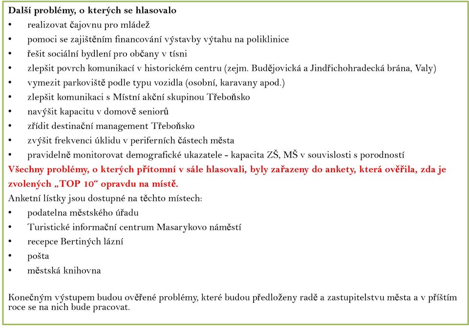 ) zlepšit komunikaci s Místní akční skupinou Třeboňsko navýšit kapacitu v domově seniorů zřídit destinační management Třeboňsko zvýšit frekvenci úklidu v periferních částech města pravidelně