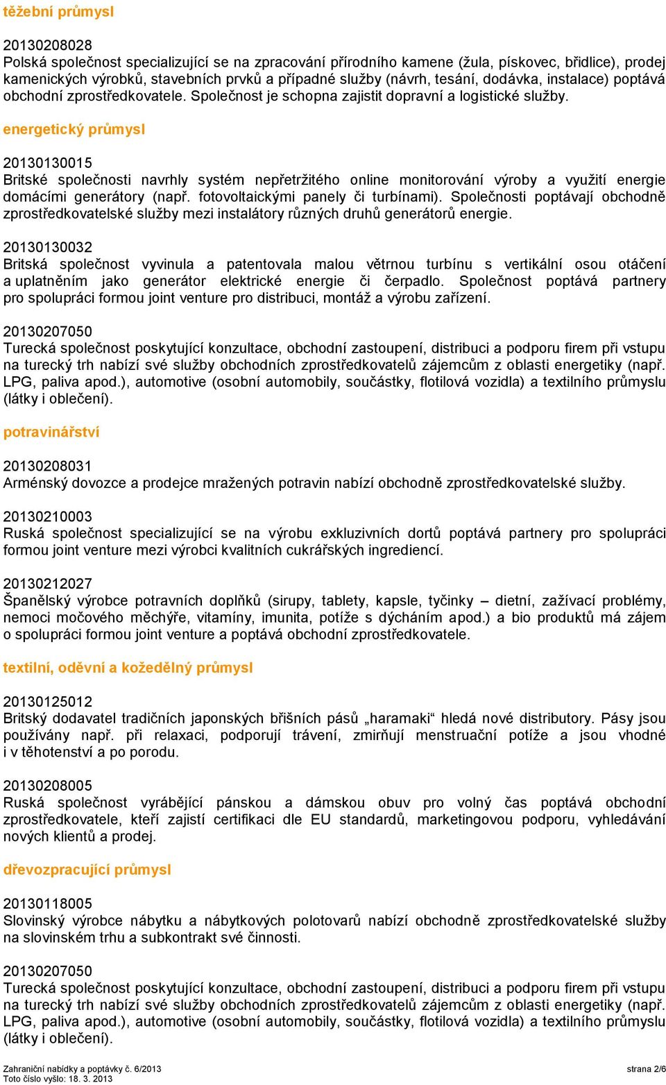 energetický průmysl 20130130015 Britské společnosti navrhly systém nepřetržitého online monitorování výroby a využití energie domácími generátory (např. fotovoltaickými panely či turbínami).