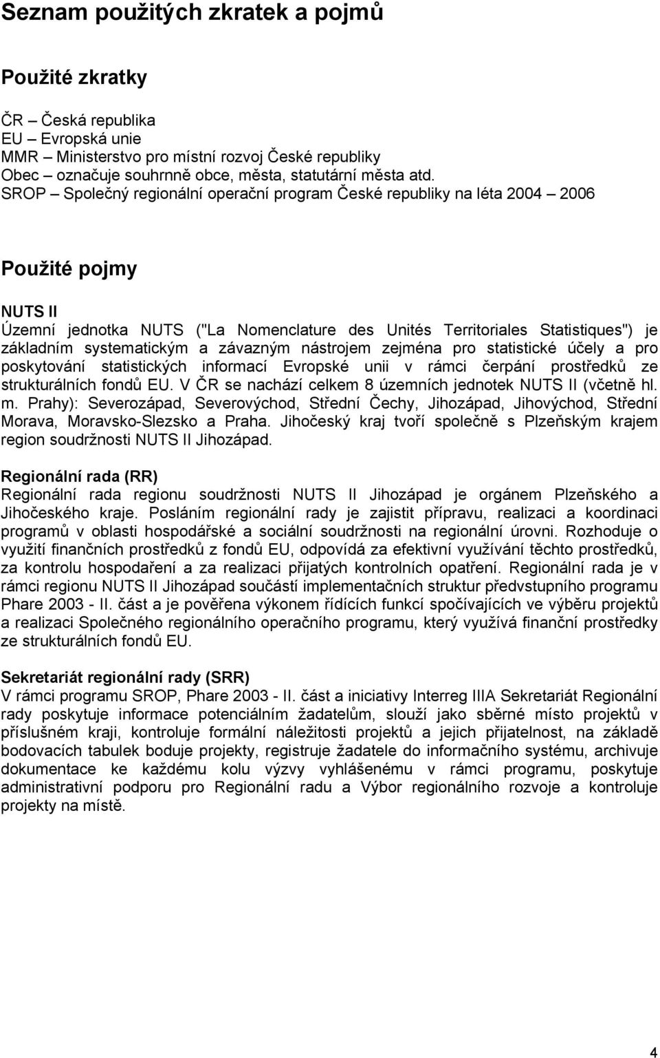 systematickým a závazným nástrojem zejména pro statistické účely a pro poskytování statistických informací Evropské unii v rámci čerpání prostředků ze strukturálních fondů EU.