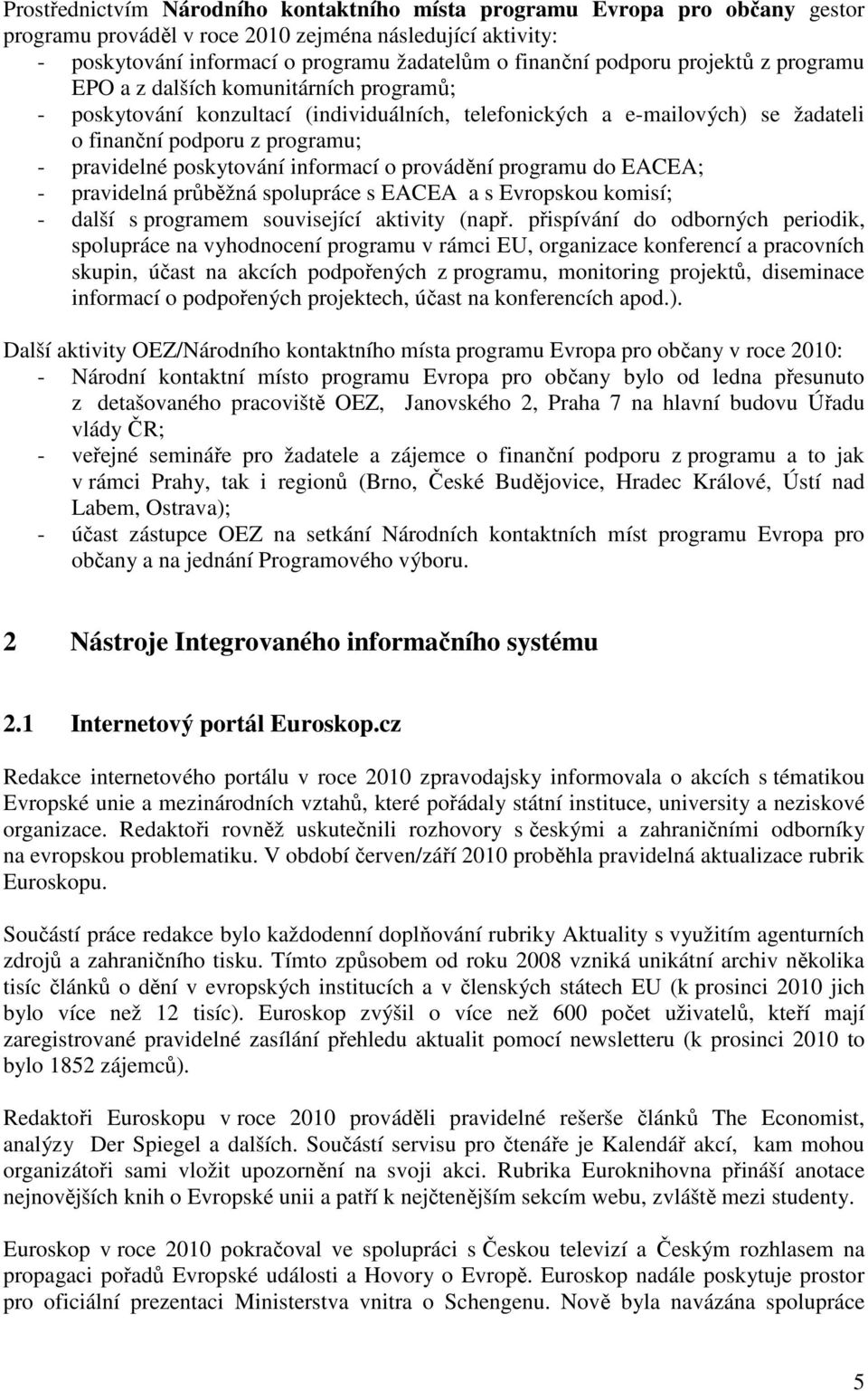 poskytování informací o provádění programu do EACEA; - pravidelná průběžná spolupráce s EACEA a s Evropskou komisí; - další s programem související aktivity (např.