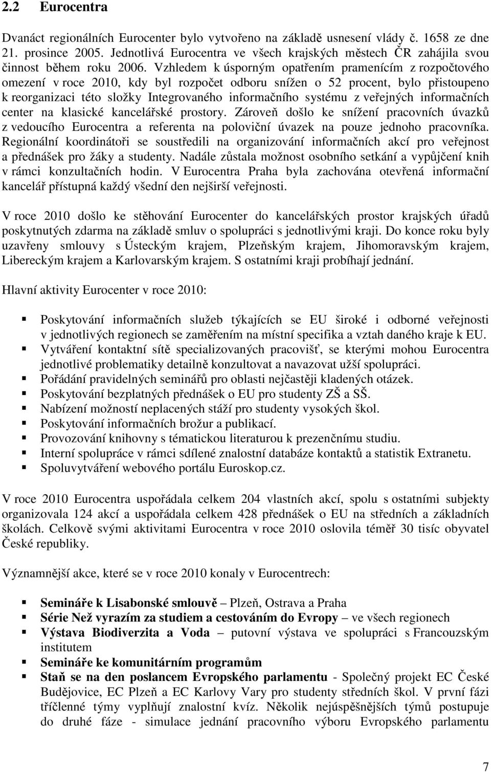 Vzhledem k úsporným opatřením pramenícím z rozpočtového omezení v roce 2010, kdy byl rozpočet odboru snížen o 52 procent, bylo přistoupeno k reorganizaci této složky Integrovaného informačního