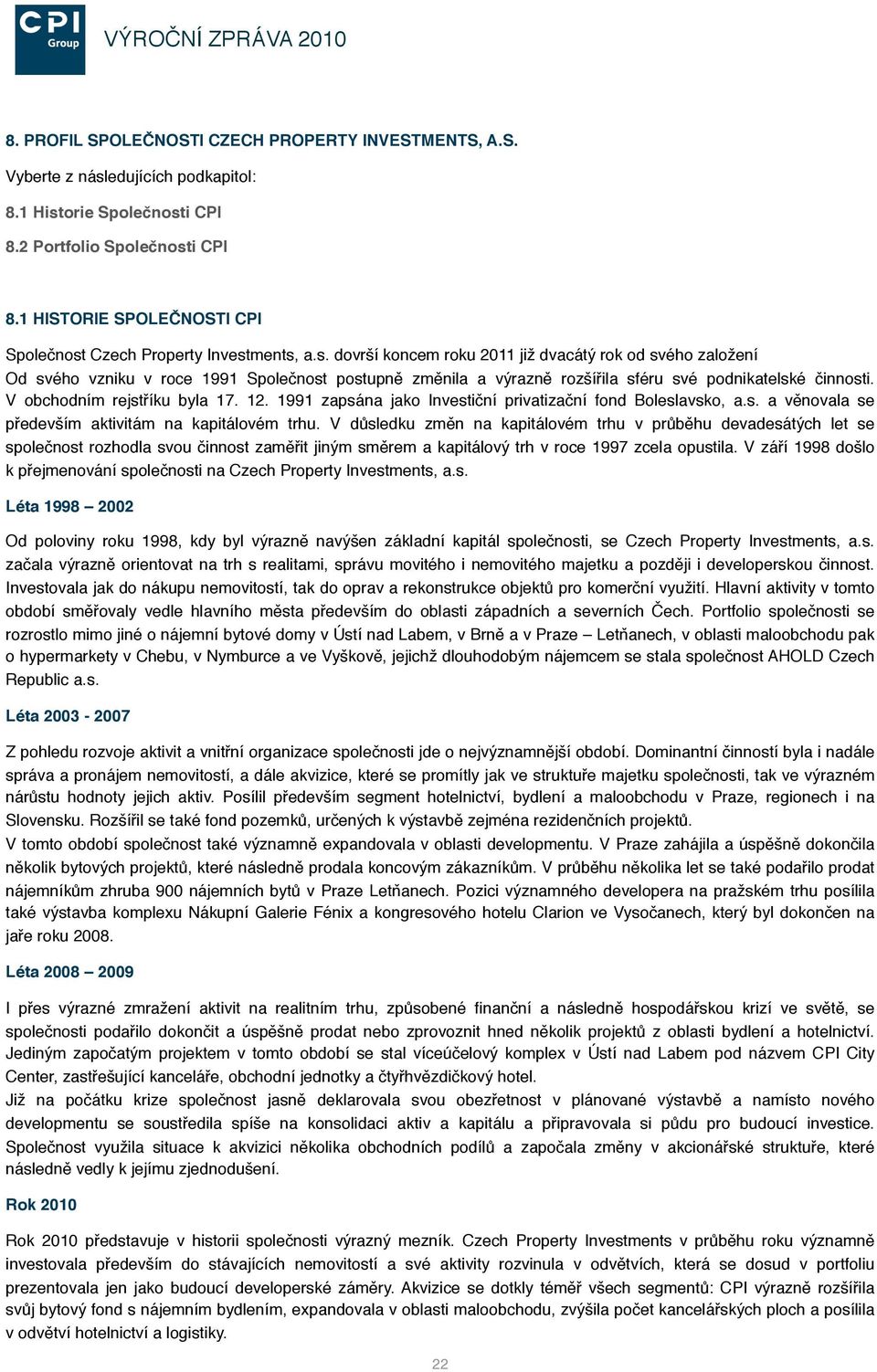 Czech Property Investments, a.s. dovrší koncem roku 2011 již dvacátý rok od svého založení Od svého vzniku v roce 1991 Společnost postupně změnila a výrazně rozšířila sféru své podnikatelské činnosti.