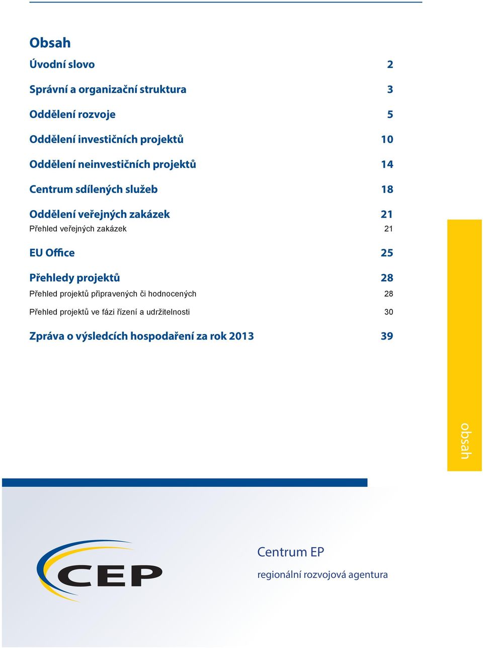 zakázek 21 EU Office 25 Přehledy projektů 28 Přehled projektů připravených či hodnocených 28 Přehled projektů
