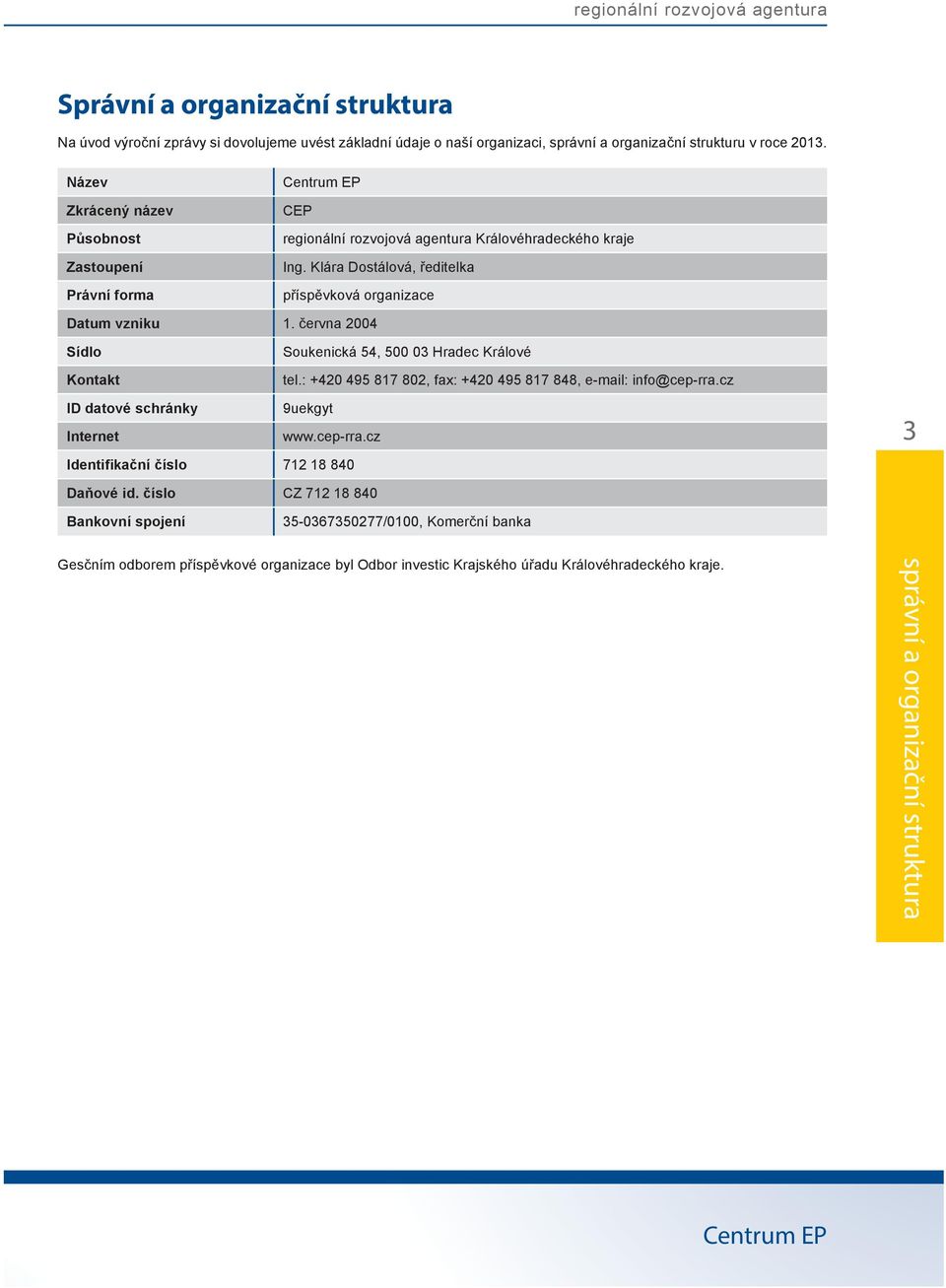 června 2004 Sídlo Kontakt Soukenická 54, 500 03 Hradec Králové tel.: +420 495 817 802, fax: +420 495 817 848, e-mail: info@cep-rra.cz ID datové schránky 9uekgyt Internet www.cep-rra.cz Identifikační číslo 712 18 840 3 Daňové id.