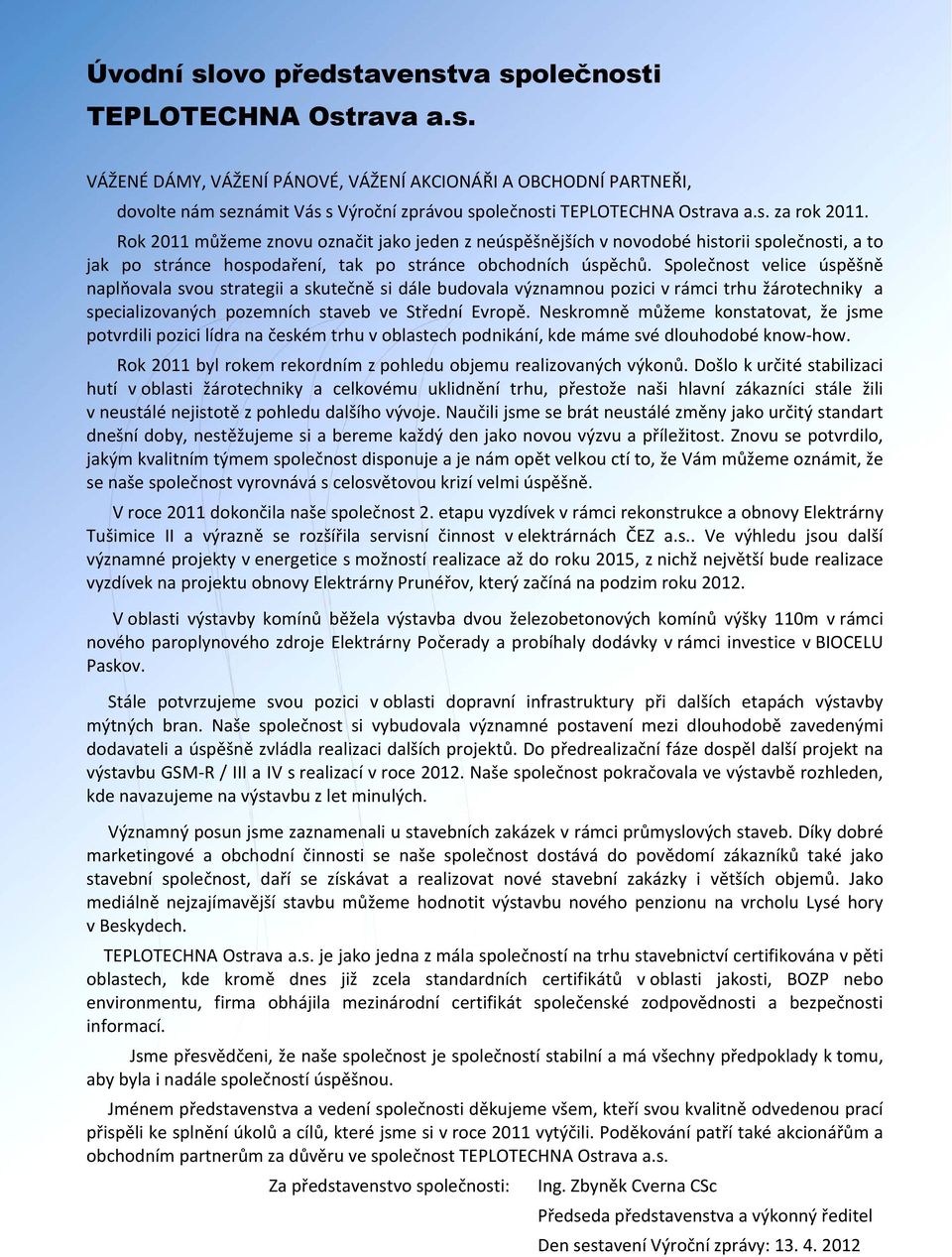 Společnost velice úspěšně naplňovala svou strategii a skutečně si dále budovala významnou pozici v rámci trhu žárotechniky a specializovaných pozemních staveb ve Střední Evropě.