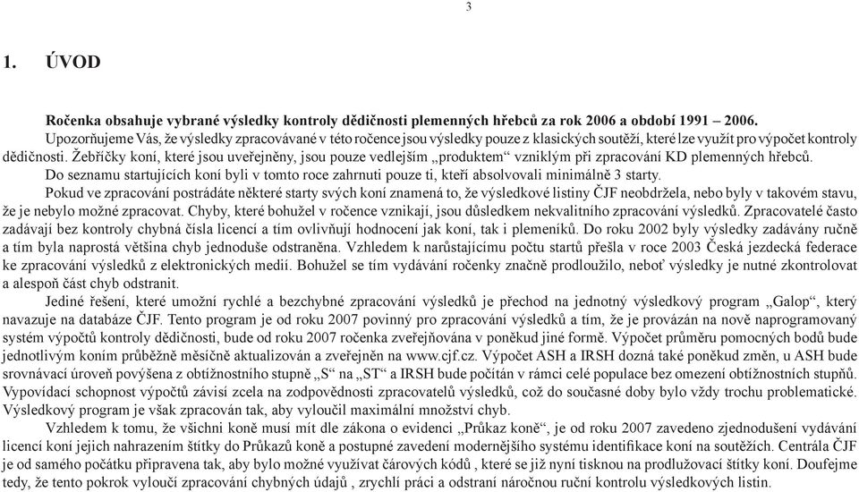 Žebříčky koní, které jsou uveřejněny, jsou pouze vedlejším produktem vzniklým při zpracování KD plemenných hřebců.