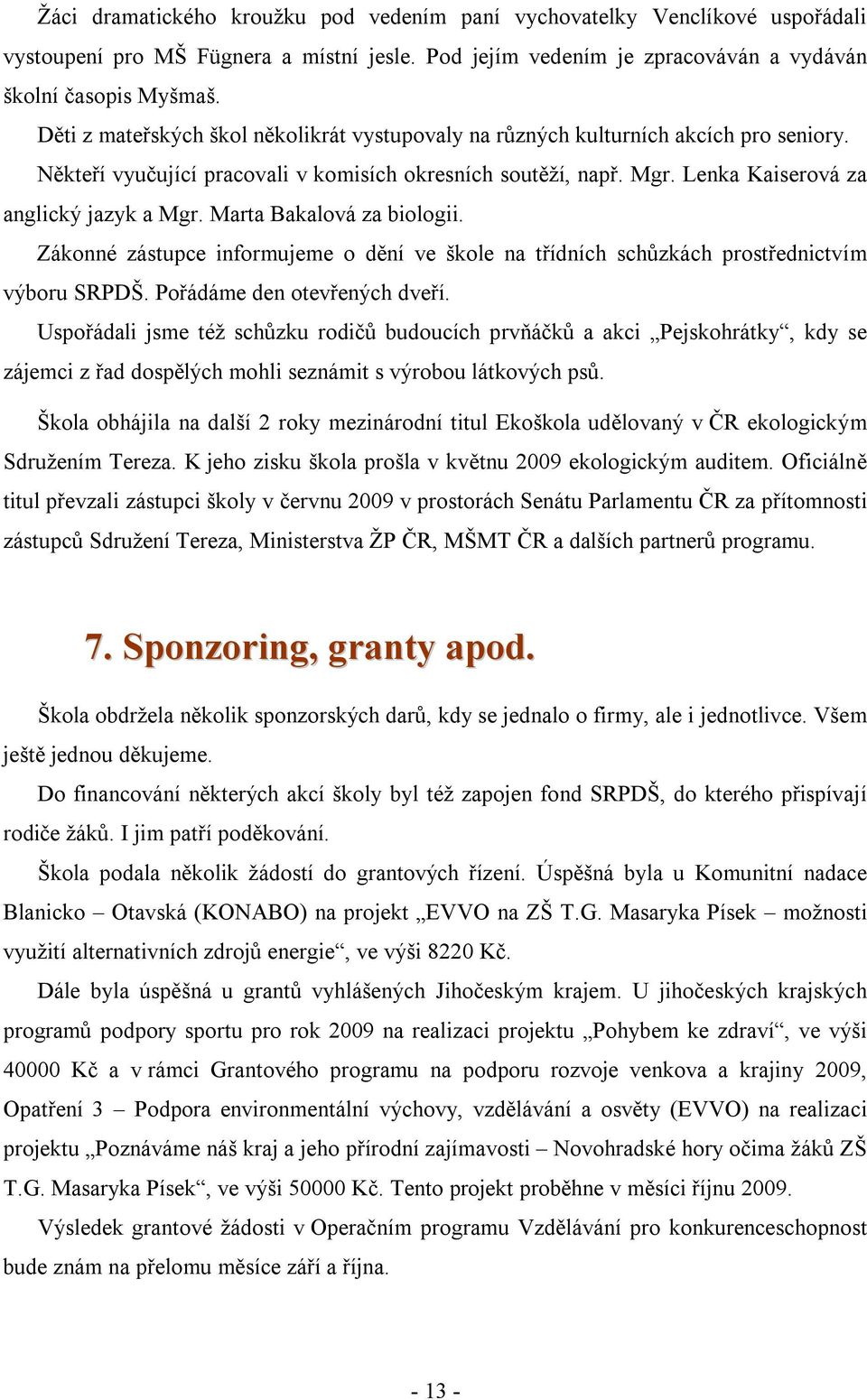 Marta Bakalová za biologii. Zákonné zástupce informujeme o dění ve škole na třídních schůzkách prostřednictvím výboru SRPDŠ. Pořádáme den otevřených dveří.