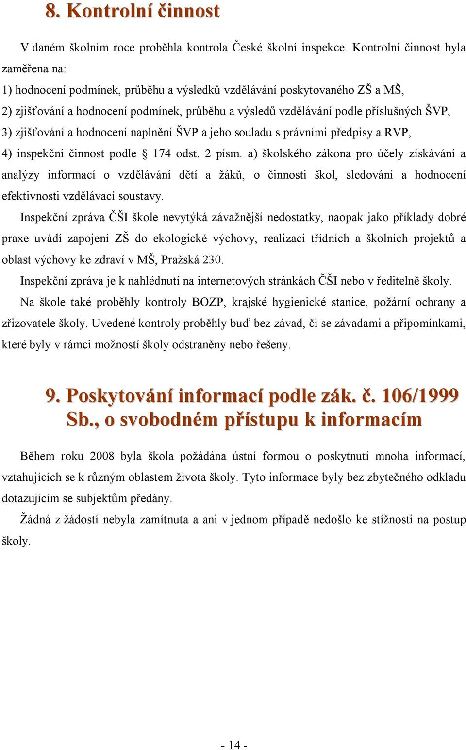 3) zjišťování a hodnocení naplnění ŠVP a jeho souladu s právními předpisy a RVP, 4) inspekční činnost podle 174 odst. 2 písm.