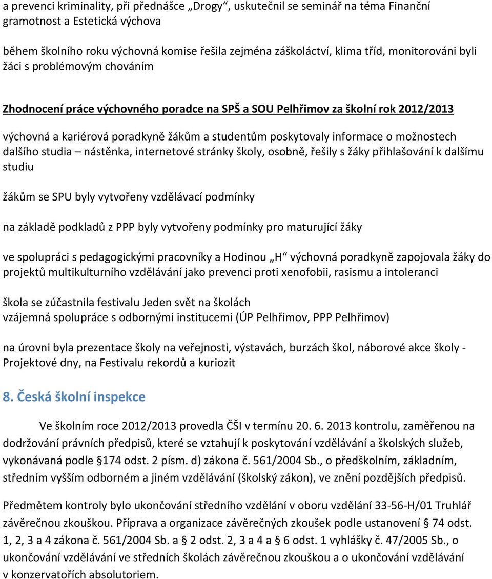 možnostech dalšího studia nástěnka, intertové stránky školy, osobně, řešily s žáky přihlašování k dalšímu studiu žákům se SPU byly vytvořeny vzdělávací podmínky na základě podkladů z PPP byly