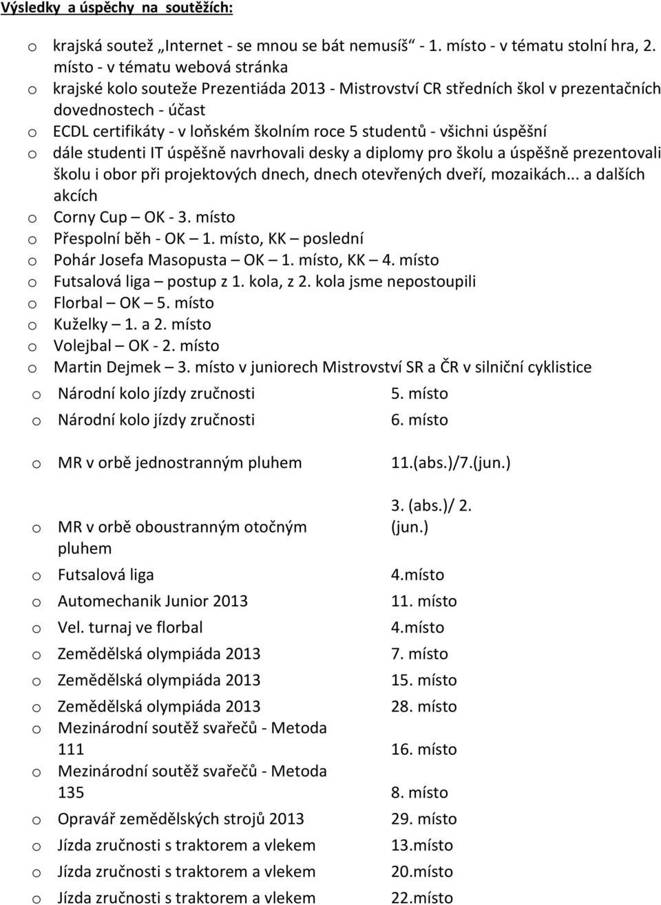 všichni úspěšní o dále studenti IT úspěšně navrhovali desky a diplomy pro školu a úspěšně prezentovali školu i obor při projektových dch, dch otevřených dveří, mozaikách.