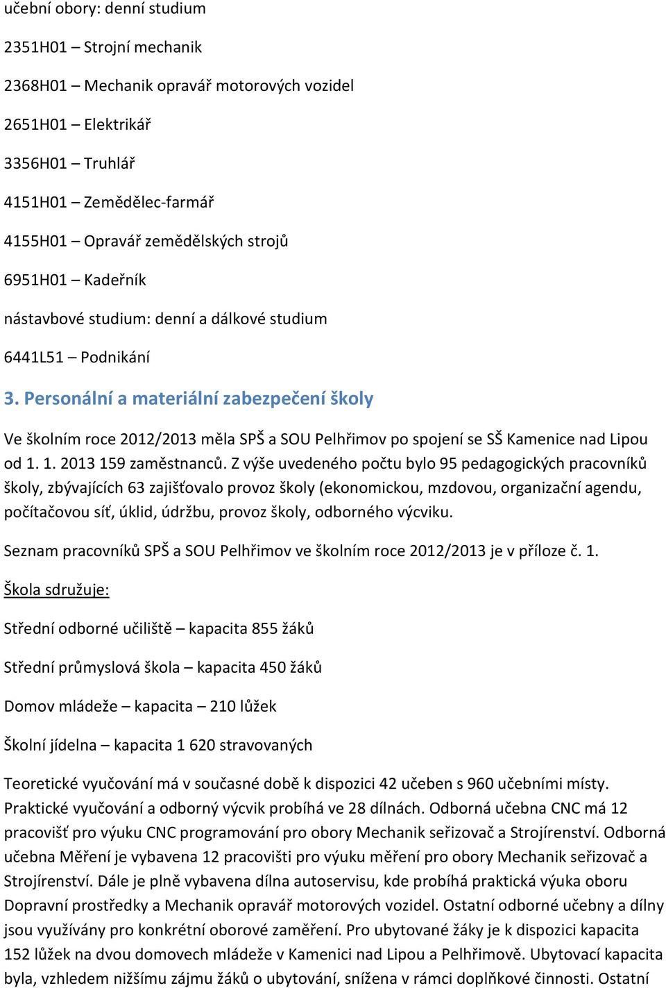 Personální a materiální zabezpečení školy Ve školním roce 2012/2013 měla SPŠ a SOU po spojení se SŠ Kamenice nad Lipou od 1. 1. 2013 159 zaměstnanců.