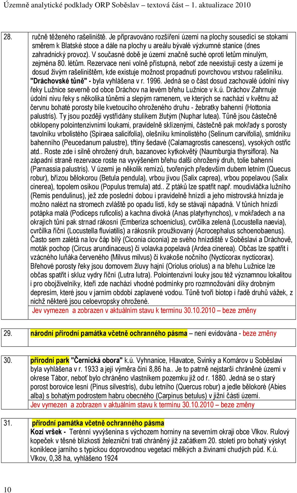 Rezervace není volně přístupná, neboť zde neexistují cesty a území je dosud živým rašeliništěm, kde existuje možnost propadnutí povrchovou vrstvou rašeliníku. "Dráchovské tůně" - byla vyhlášena v r.