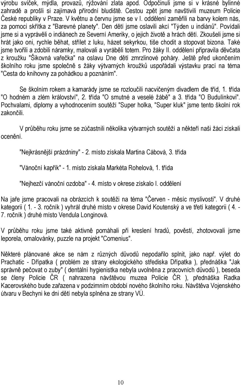 Den dětí jsme oslavili akcí "Týden u indiánů". Povídali jsme si a vyprávěli o indiánech ze Severní Ameriky, o jejich životě a hrách dětí.